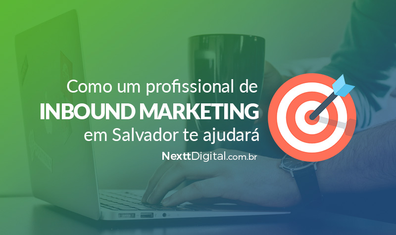 Como um profissional de Inbound Marketing em Salvador te ajudará.