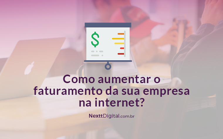 Como aumentar o faturamento da sua empresa na internet?