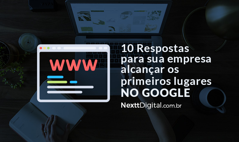 10 respostas para sua empresa alcançar os primeiros lugares no Google